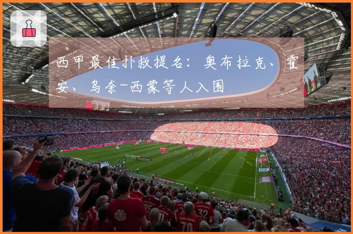 西甲最佳扑救提名：奥布拉克、霍安、乌奈-西蒙等人入围